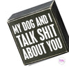My Dog and I Talk Sh*t About You Box Sign 🐶