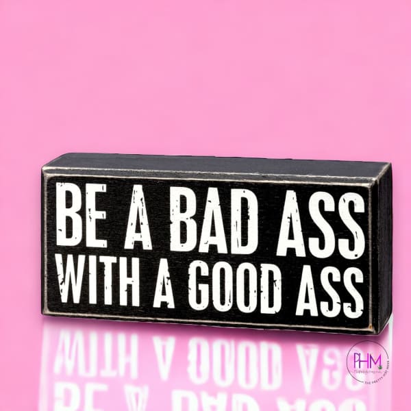 Be A Bad Ass With Good Box Sign ✌🏼