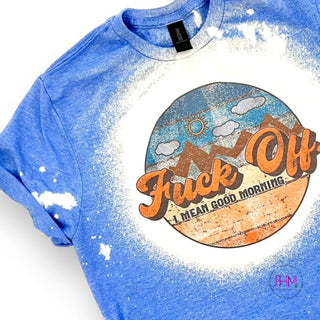 Fuck Off I Mean Good Morning Bleached Tee ✌🏼