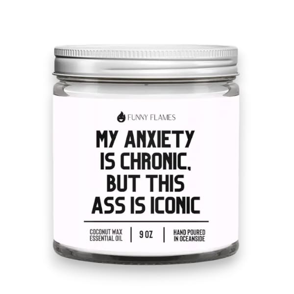 My Anxiety Is Chronic But This Ass Iconic Candle 9oz