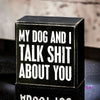 My Dog and I Talk Sh*t About You Box Sign 🐶