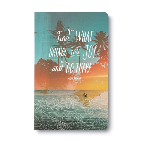 Find What Brings You Joy And Go There Journal - journal