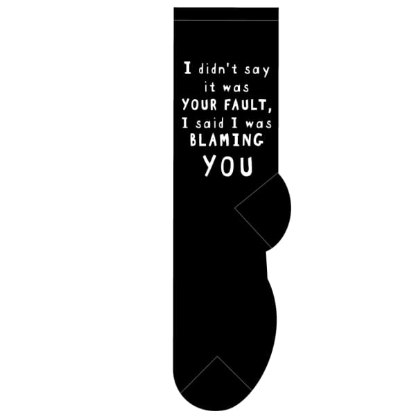 I Didn’t Say it Was Your Fault Said Blaming You - Socks