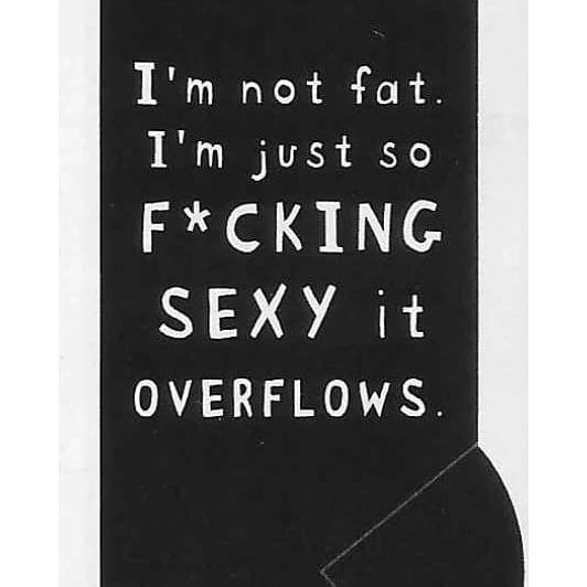 I’m Not Fat. Just So F*cking Sexy it Overflows - Socks