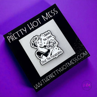 I Baked You Some Shut the Fu*k Up Cakes | Enamel Pin 🧁