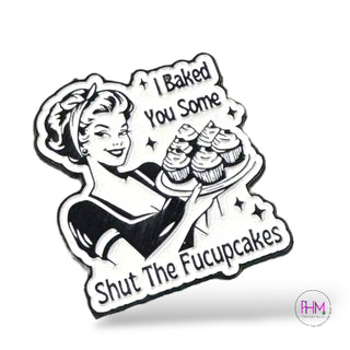 I Baked You Some Shut the Fu*k Up Cakes | Enamel Pin 🧁