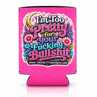 Too Pretty for Your Bullshit PHM Koozie