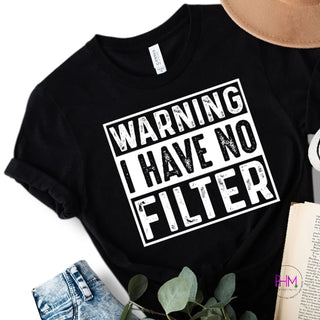 Warning: I Have No Filter T-Shirt 😏