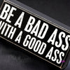 Be A Bad Ass With Good Box Sign ✌🏼