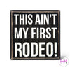 This Ain&#39;t My First Rodeo Box Sign