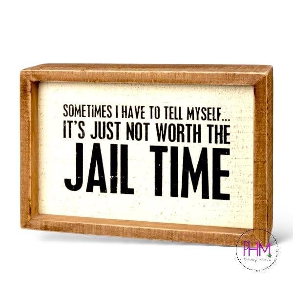 It's Just Not Worth The Jail Time Inset Box Sign 🌸