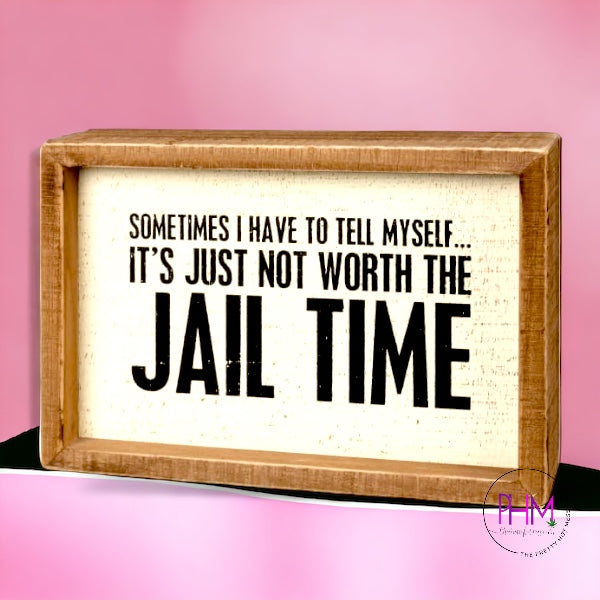 It's Just Not Worth The Jail Time Inset Box Sign 🌸