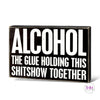 Alcohol The Glue Holding This Shitshow Together Box Sign 🩷