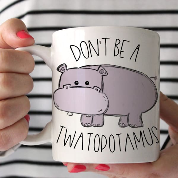 Don’t Be A Twatopotamus Coffee Mug