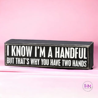 I Know I’m A Handful But Box Sign ✌🏼