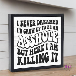 I Never Dreamed I’d Be An Asshole Wood Sign