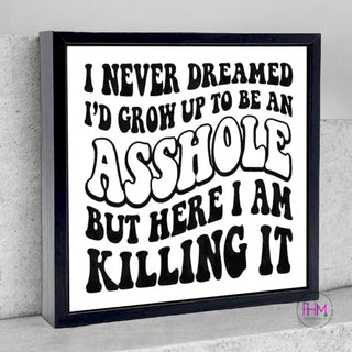 I Never Dreamed I’d Be An Asshole Wood Sign