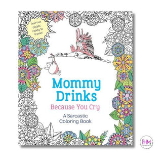 Mommy Drinks Because You Cry | A Sarcastic Coloring Book