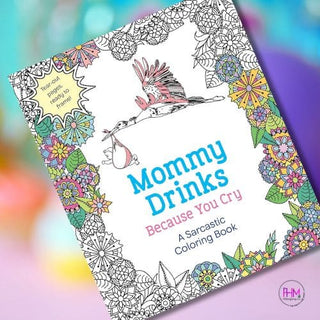 Mommy Drinks Because You Cry | A Sarcastic Coloring Book