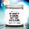 My Anxiety Is Chronic But This Ass Iconic Candle 9oz