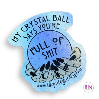 My Crystal Ball Says You’re Full Of Shit Holographic Sticker