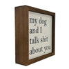 My Dog And I Talk About You Wooden Sign - Box