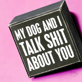 My Dog and I Talk Sh*t About You Box Sign 🐶