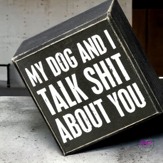 My Dog and I Talk Sh*t About You Box Sign 🐶