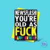 Newsflash You’re Old As Fuck Card - Cards