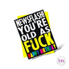Newsflash You’re Old As Fuck Card - Cards