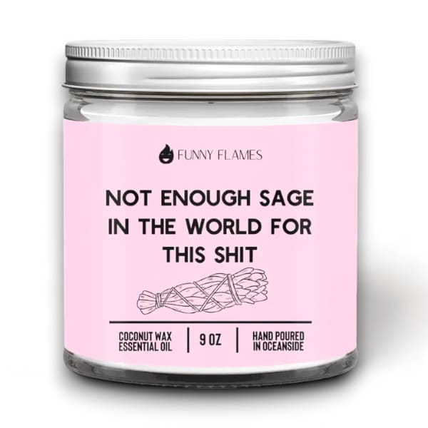 Not Enough Sage in the World For This Shit 9oz Candle -
