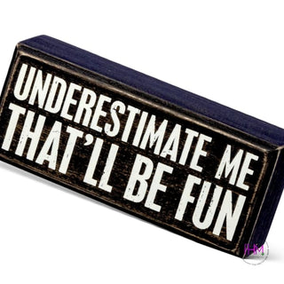 Underestimate Me That’ll Be Fun Box Sign ✌🏼