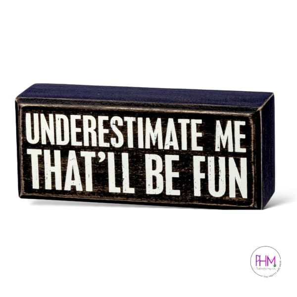 Underestimate Me That’ll Be Fun Box Sign ✌🏼