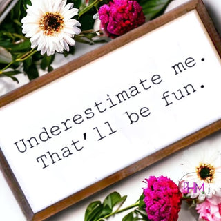 Underestimate Me That’ll Be Fun Wooden Sign