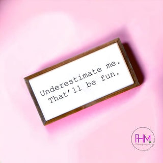 Underestimate Me That’ll Be Fun Wooden Sign