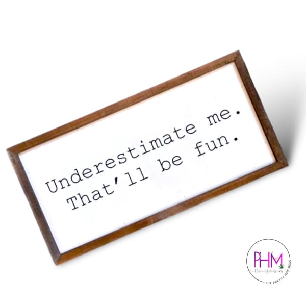 Underestimate Me That’ll Be Fun Wooden Sign