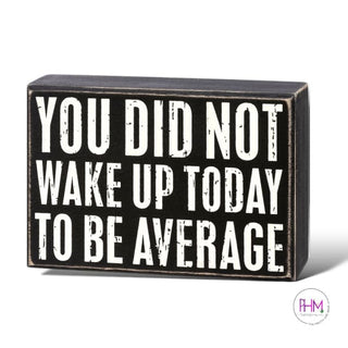 You Did Not Wake Up Today To Be Average Box Sign 🌸