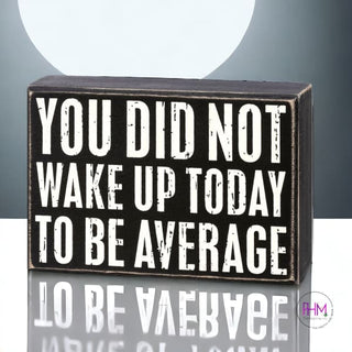 You Did Not Wake Up Today To Be Average Box Sign 🌸