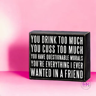 You Drink Too Much You’re Everything Box Sign 🌸