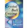 Crystal Ball Gazing: The Complete Guide to Choosing