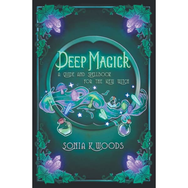 Deep Magick: A Guide and Spellbook for the New Witch