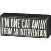 I’m One Cat Away From An Intervention - box sign