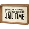 It’s Just Not Worth The Jail Time Inset Box Sign - box sign