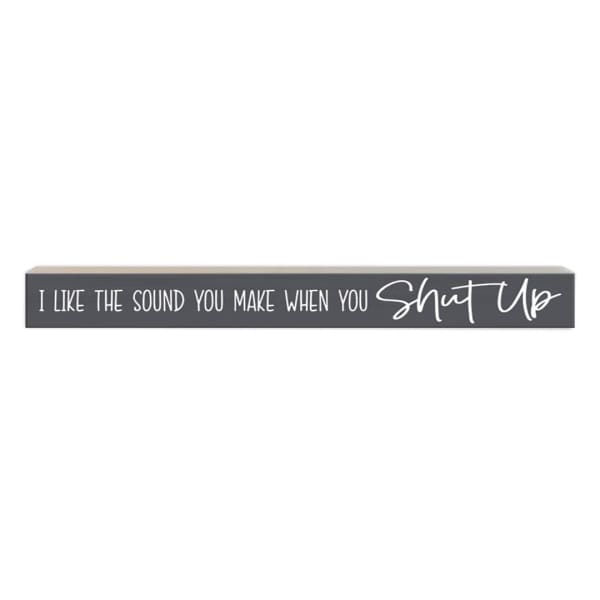 Like The Sound / When you Shut up Wooden Sign - Done
