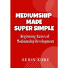 Mediumship Made Super Simple: Beginning Basics of 