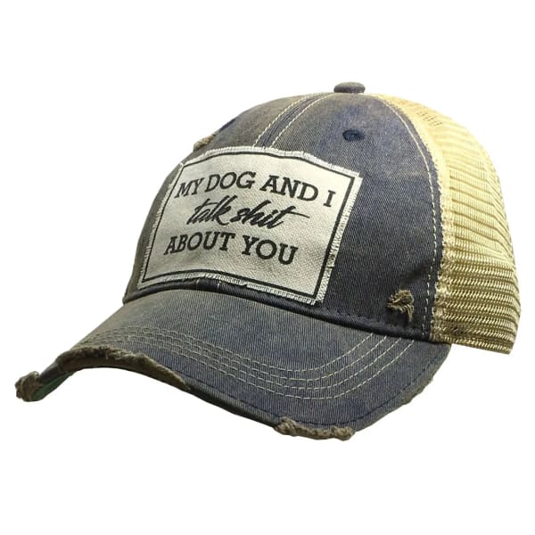 My Dog and I Talk Shit About You Distressed Trucker Hat -