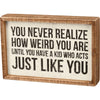 Never Realize How Weird You Are Box Sign - box sign