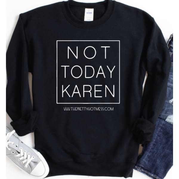 Not Today Karen Sweatshirt - Done