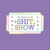 •One Ticket to the Shit Show Sticker