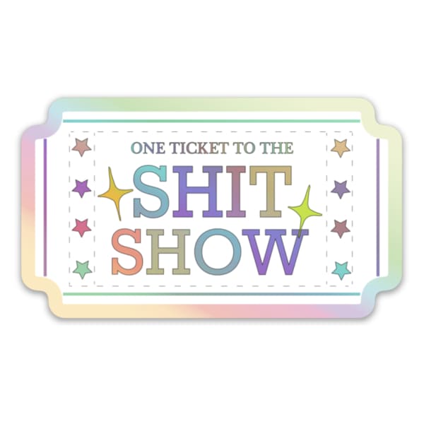 •One Ticket to the Shit Show Sticker
